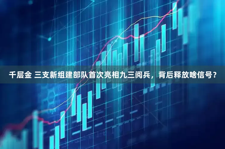 千层金 三支新组建部队首次亮相九三阅兵，背后释放啥信号？